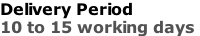 Delivery Period 10 to 15 working days